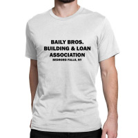 Bailey Bros Building And Loan Association Classic T-shirt | Artistshot