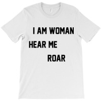 I Am Woman Hear Me Roar T-shirt | Artistshot