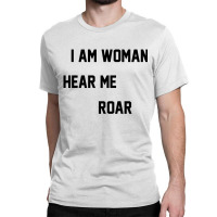 I Am Woman Hear Me Roar Classic T-shirt | Artistshot