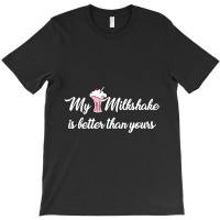 My Milkshake Is Better Than Yours T-shirt | Artistshot