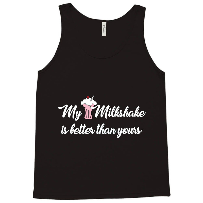 My Milkshake Is Better Than Yours Tank Top by eversohumbles | Artistshot