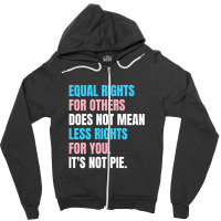 Equal Rights For Others Does Not Mean Less Rights For You Its Not Pie, Zipper Hoodie | Artistshot