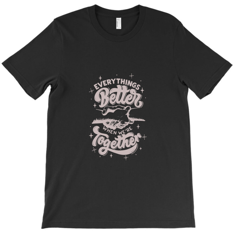 Everything Better When We're Together T-shirt | Artistshot