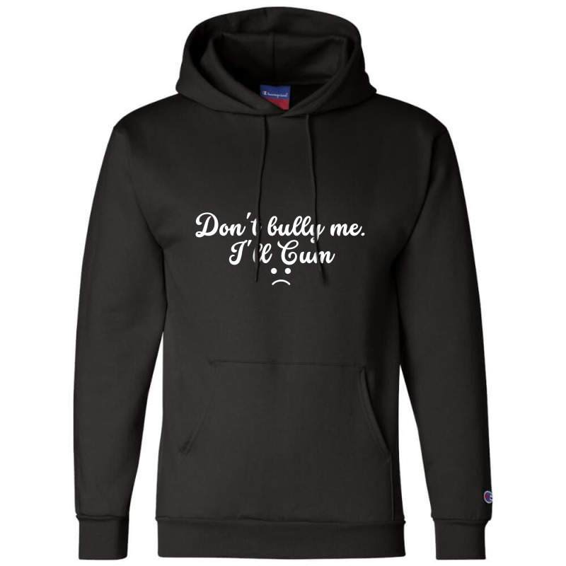 Funny Don't Bully Me I'll Cum Champion Hoodie | Artistshot