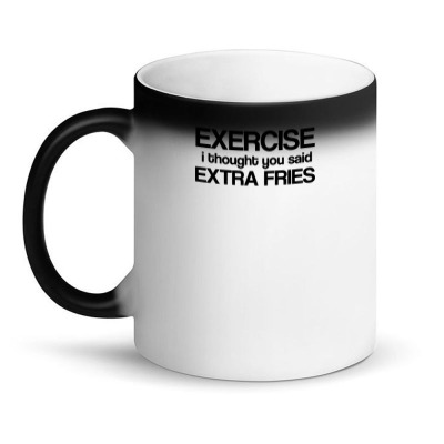 Exercise I Thought You Said Extra Fries Magic Mug Designed By Yudihap