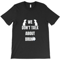 Funny We Don't Talk About T-shirt | Artistshot