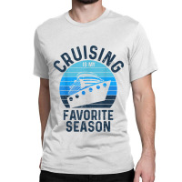 Cruising Is My Favorite Season Vacation Trip Cruise Ship Lover Gift Classic T-shirt | Artistshot