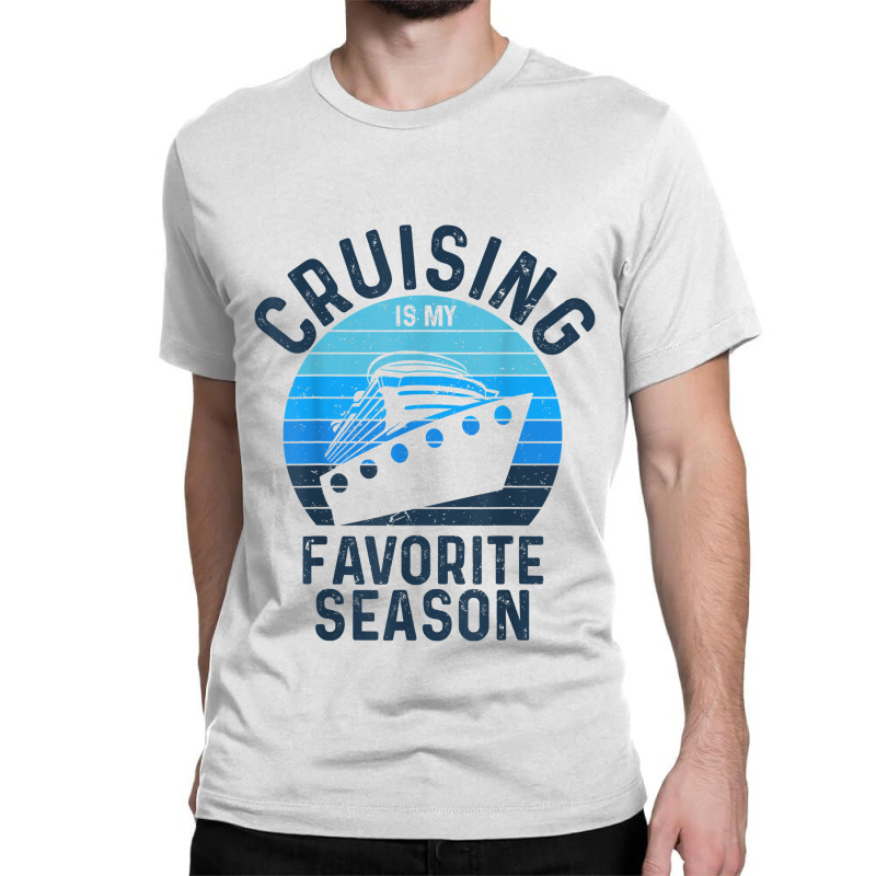 Cruising Is My Favorite Season Vacation Trip Cruise Ship Lover Gift Classic T-shirt | Artistshot