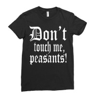 Don't Touch Me Peasants Funny Medieval Renaissance Festival Tank Top Ladies Fitted T-shirt | Artistshot