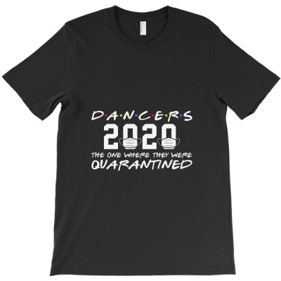 Dancers 2020 The One Where They Were Quarantined T-shirt Designed By Naturraloidt