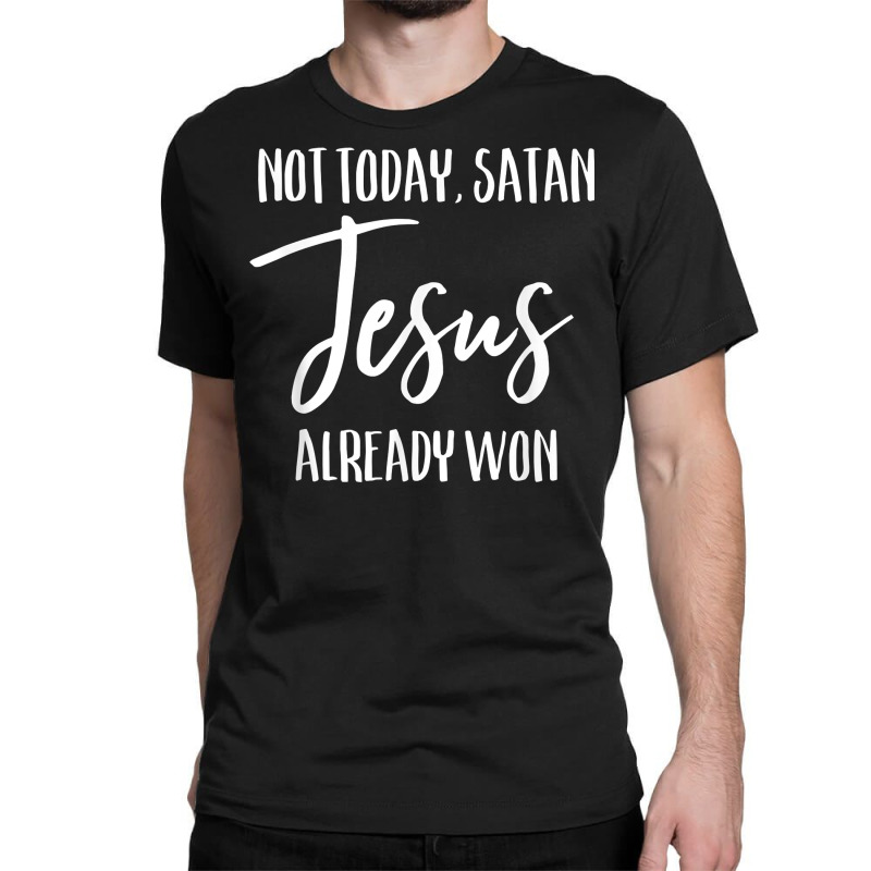 Not Today Satan Jesus Already Won Christian Bold Faith Shirt T Shirt Classic T-shirt | Artistshot