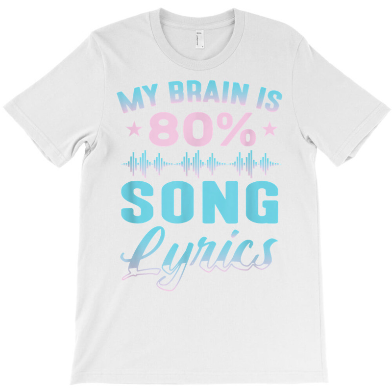 My Brain Is 80 Song Lyrics Funny Singer Catchy Tune Lyrics T Shirt T-shirt | Artistshot