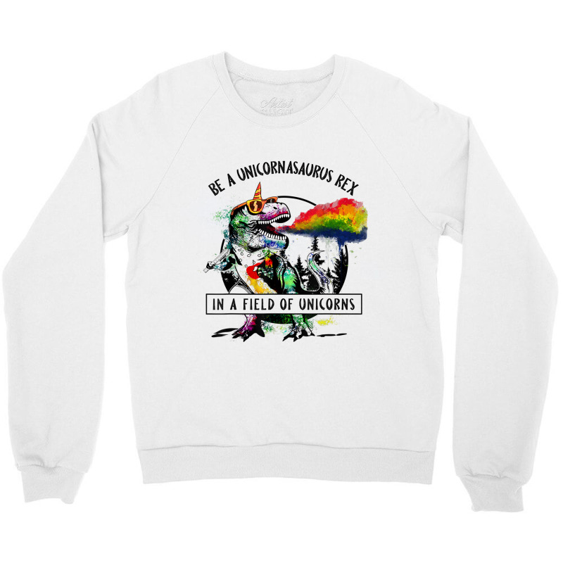 Be A Unicornasaurus Rex In A Field Of Unicorn Dinosaur T Rex Music Vin Crewneck Sweatshirt | Artistshot