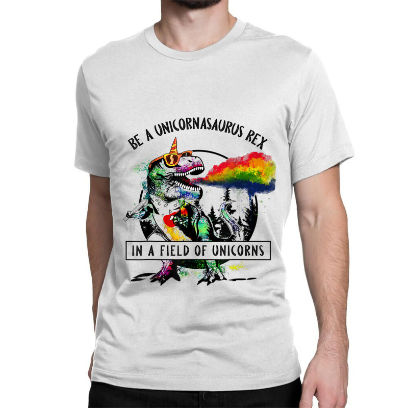 Be A Unicornasaurus Rex In A Field Of Unicorn Dinosaur T Rex Music Vin Classic T-shirt | Artistshot