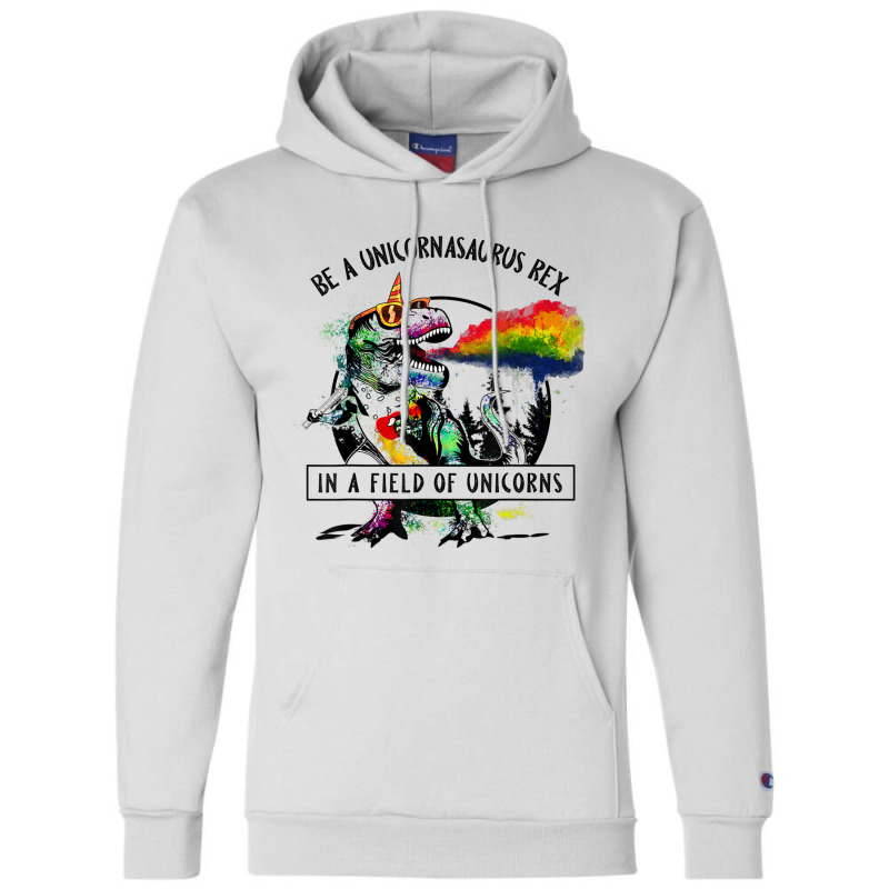 Be A Unicornasaurus Rex In A Field Of Unicorn Dinosaur T Rex Music Vin Champion Hoodie | Artistshot