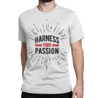 Harness Your Passion Classic T-shirt | Artistshot