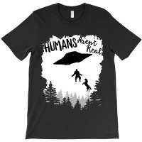 Humans Arent Real Bigfoot Unicorn Alien Ufo Flying Object Product T-shirt | Artistshot