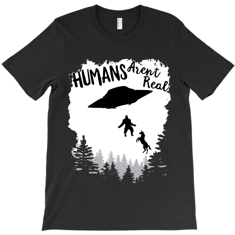 Humans Arent Real Bigfoot Unicorn Alien Ufo Flying Object Product T-shirt | Artistshot