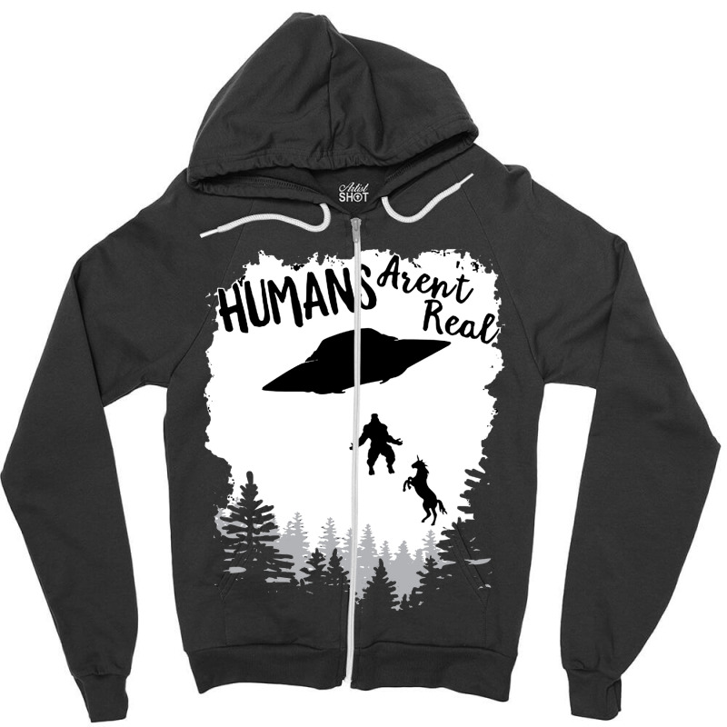 Humans Arent Real Bigfoot Unicorn Alien Ufo Flying Object Product Zipper Hoodie | Artistshot