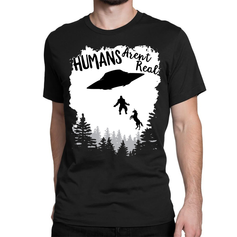 Humans Arent Real Bigfoot Unicorn Alien Ufo Flying Object Product Classic T-shirt | Artistshot