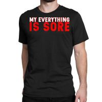 My Everything Is Sore    T Shirt Classic T-shirt | Artistshot