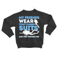 My Friends Wear Tight Rubber Suits   Scuba Diving & Diver T Shirt Toddler Sweatshirt | Artistshot