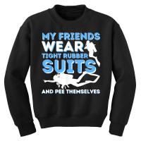 My Friends Wear Tight Rubber Suits   Scuba Diving & Diver T Shirt Youth Sweatshirt | Artistshot