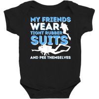 My Friends Wear Tight Rubber Suits   Scuba Diving & Diver T Shirt Baby Bodysuit | Artistshot