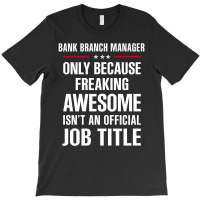 Gift For Freaking Awesome Bank Branch Manager T-shirt | Artistshot