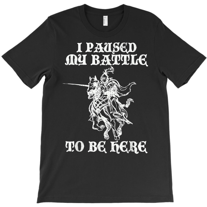 Paused My Battle To Be Here Funny Renaissance Faire Ren Fair T Shirt T-shirt | Artistshot