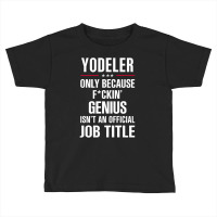 Gift For F Ckin' Genius Yodeler Toddler T-shirt | Artistshot