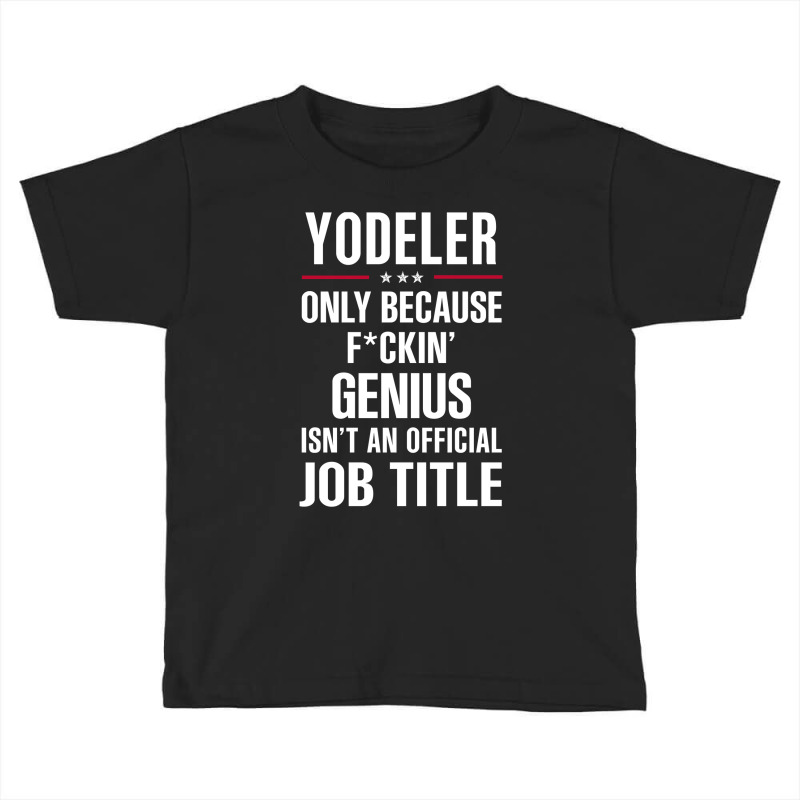 Gift For F Ckin' Genius Yodeler Toddler T-shirt | Artistshot