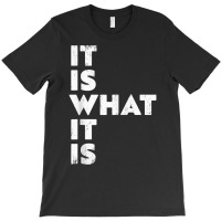 It Is What It Is Shirt T Shirt T-shirt | Artistshot