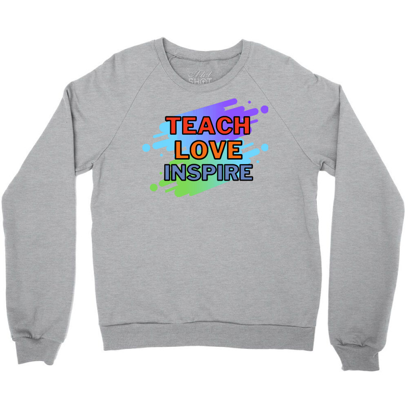 Teach Love Inspire T  Shirt Teach Love Inspire T  Shirt Crewneck Sweatshirt | Artistshot