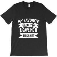 My Favorite Daughter Gave Me This T-shirt | Artistshot