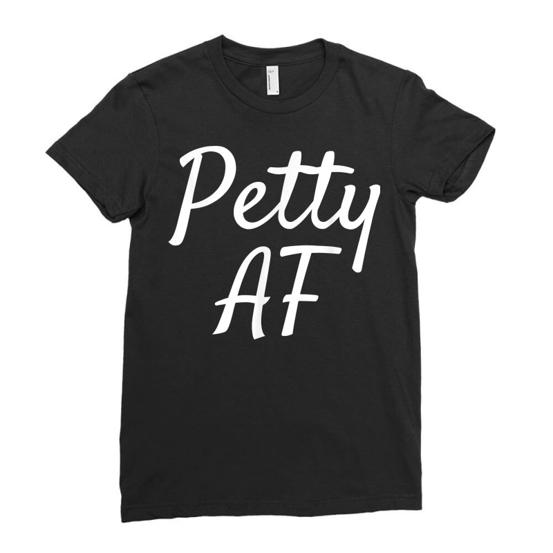 Petty Af Shirt Funny Sarcastic Novelty Gift Item Men Women Ladies Fitted T-Shirt by klezgbnist | Artistshot