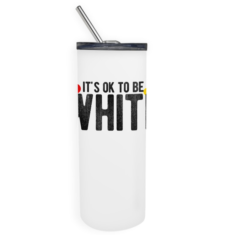 It's Ok To Be White Gift For Funny Political Conservative T Shirt Skinny Tumbler | Artistshot