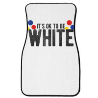 It's Ok To Be White Gift For Funny Political Conservative T Shirt Front Car Mat | Artistshot