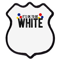 It's Ok To Be White Gift For Funny Political Conservative T Shirt Shield Patch | Artistshot