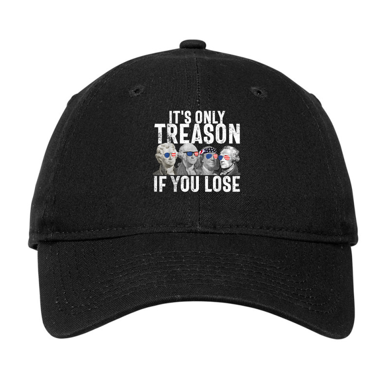 It's Only Treason If You Lose Founding Fathers 4th Of July T Shirt Adjustable Cap | Artistshot