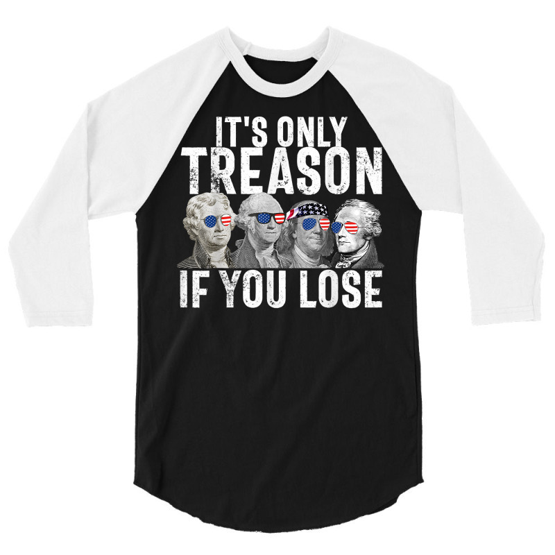 It's Only Treason If You Lose Founding Fathers 4th Of July T Shirt 3/4 Sleeve Shirt | Artistshot