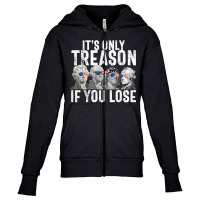 It's Only Treason If You Lose Founding Fathers 4th Of July T Shirt Youth Zipper Hoodie | Artistshot