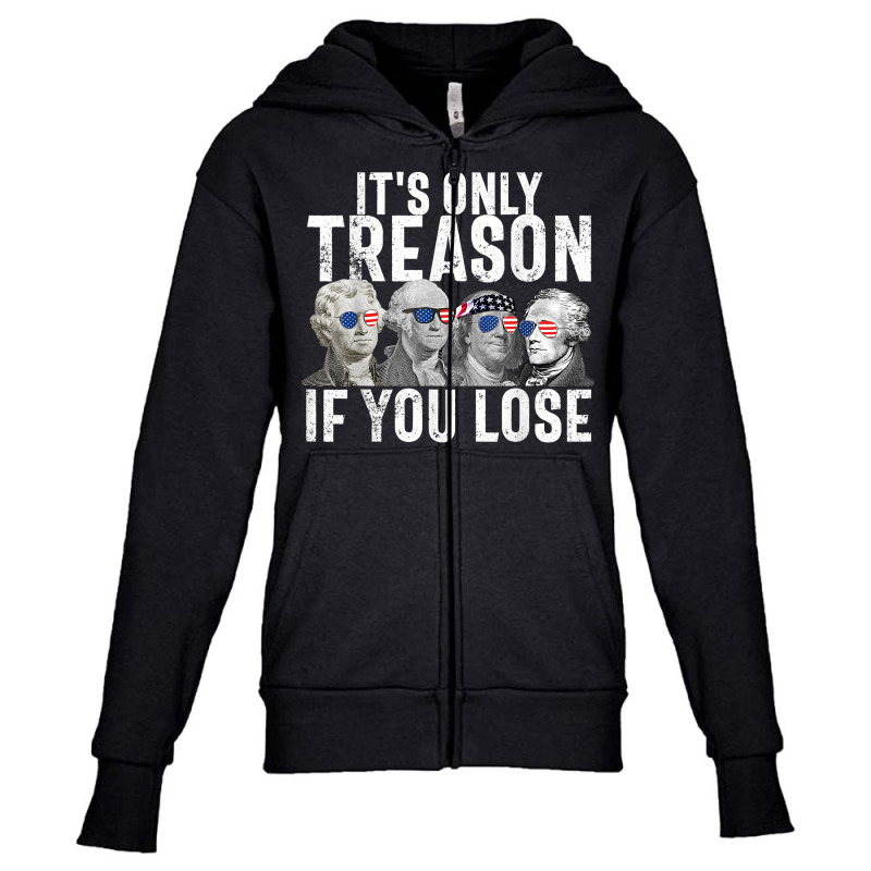 It's Only Treason If You Lose Founding Fathers 4th Of July T Shirt Youth Zipper Hoodie | Artistshot