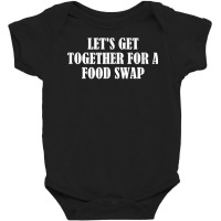 Let's Get Together For A Food Swap T Shirt Baby Bodysuit | Artistshot