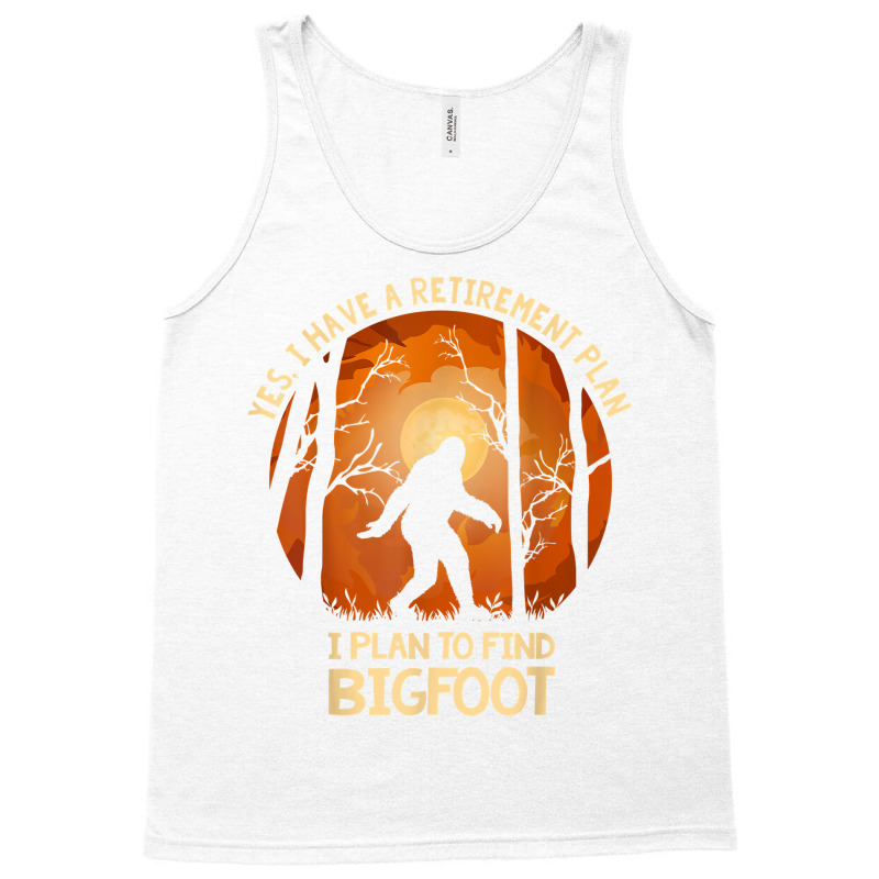 Yes I Do Have A Retirement Plan Find Bigfoot Sasquatch 2020 T Shirt Tank Top | Artistshot