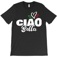 Ciao Bella Hello Beautiful Italian Heart Italy Expression T Shirt T-shirt | Artistshot