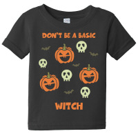 Dont Be A Basic Witch T  Shirt Don't Be A Basic Witch Shirt Funny Hall Baby Tee | Artistshot