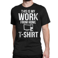 This Is My Work From Home T Shirt Funny Telecommuter T Shirt Classic T-shirt | Artistshot