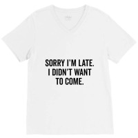 Sorry I'm Llate V-neck Tee | Artistshot