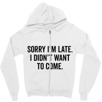 Sorry I'm Llate Zipper Hoodie | Artistshot